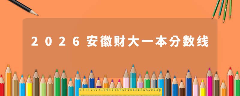 2026安徽财大一本分数线