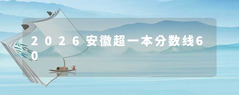 2026安徽超一本分数线60
