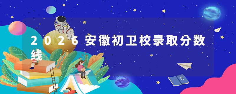 2026安徽初卫校录取分数线