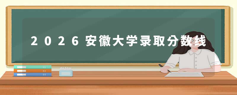 2026安徽大学录取分数线