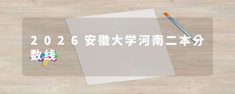 2026安徽大学河南二本分数线