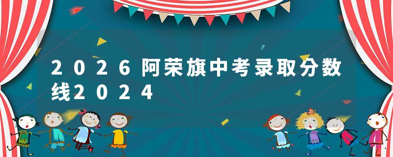 2026阿荣旗中考录取分数线2024