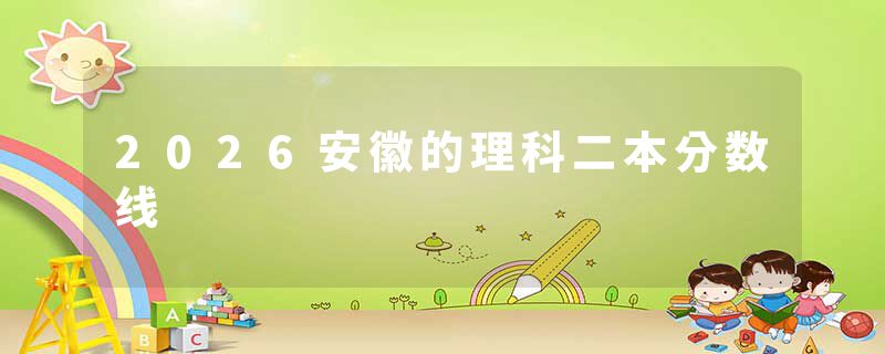 2026安徽的理科二本分数线