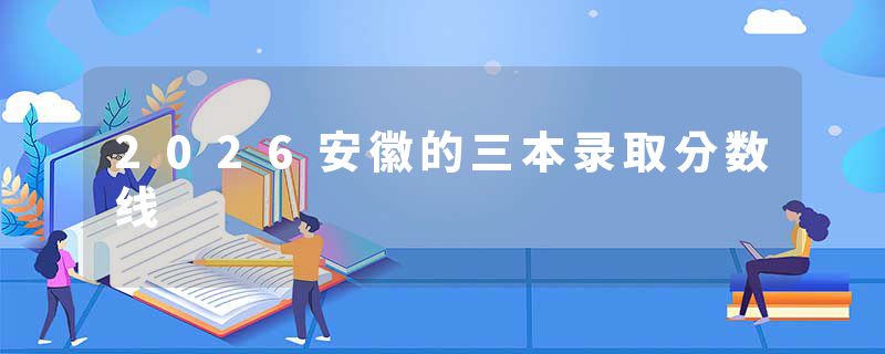 2026安徽的三本录取分数线