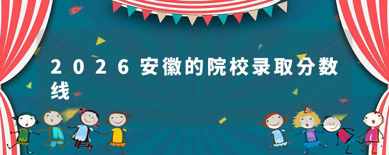 2026安徽的院校录取分数线