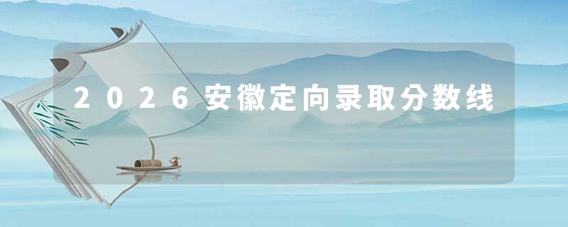 2026安徽定向录取分数线