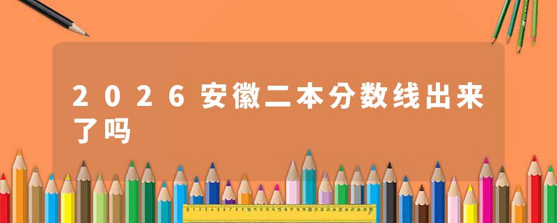 2026安徽二本分数线出来了吗