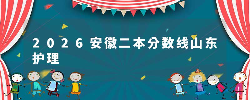 2026安徽二本分数线山东护理
