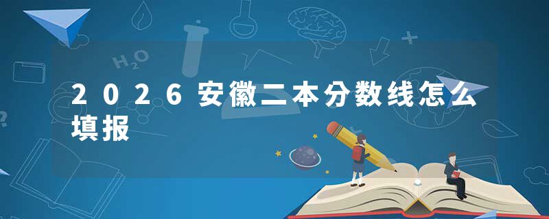 2026安徽二本分数线怎么填报