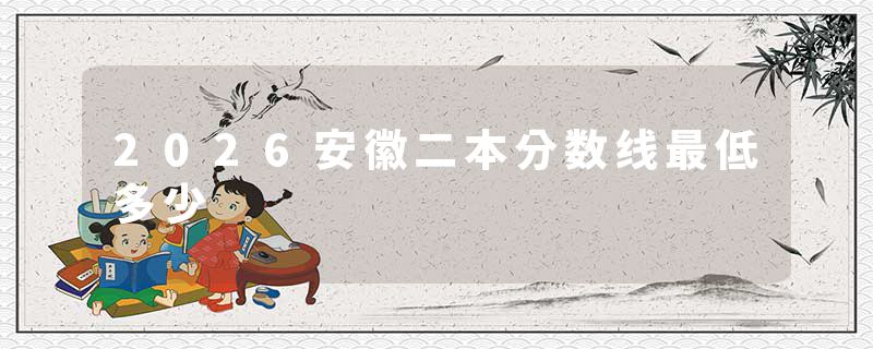 2026安徽二本分数线最低多少