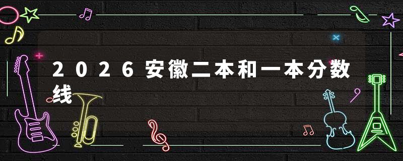 2026安徽二本和一本分数线