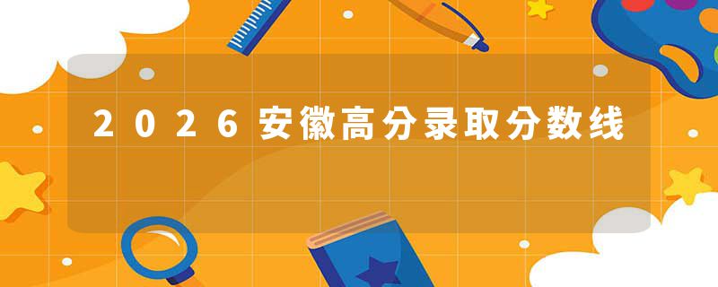 2026安徽高分录取分数线