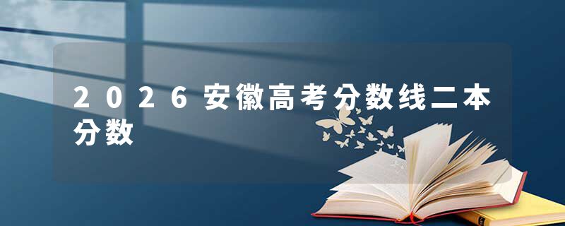 2026安徽高考分数线二本分数
