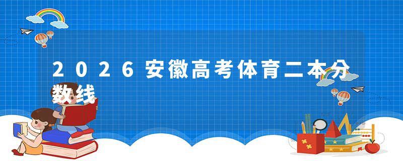 2026安徽高考体育二本分数线