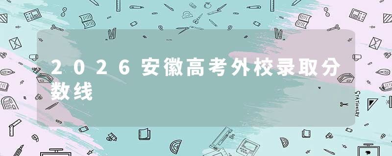 2026安徽高考外校录取分数线