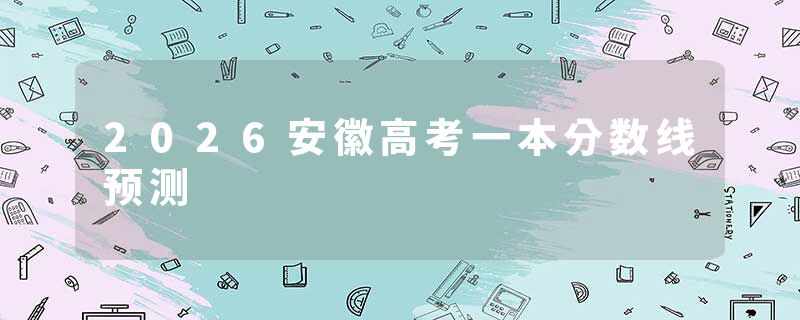 2026安徽高考一本分数线预测