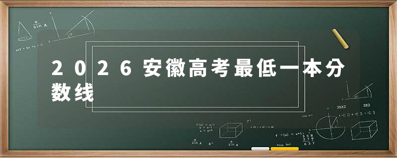 2026安徽高考最低一本分数线