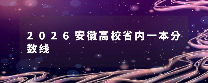 2026安徽高校省内一本分数线