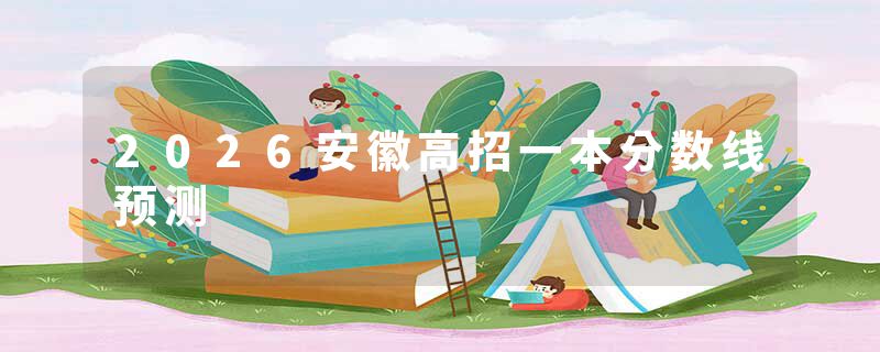 2026安徽高招一本分数线预测