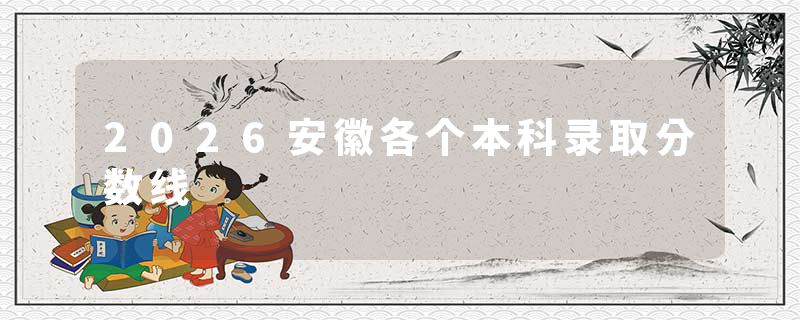 2026安徽各个本科录取分数线