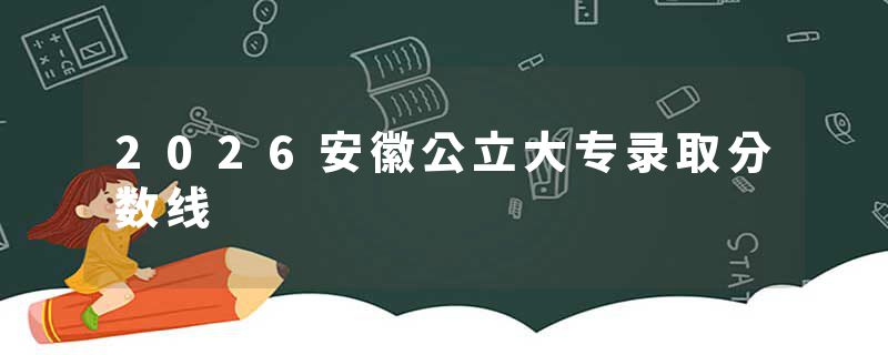 2026安徽公立大专录取分数线