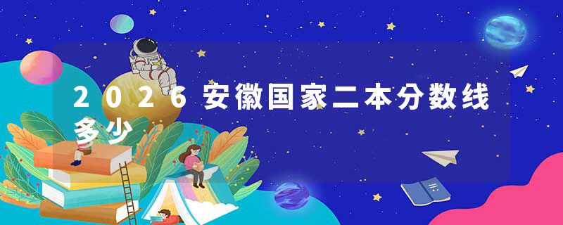2026安徽国家二本分数线多少