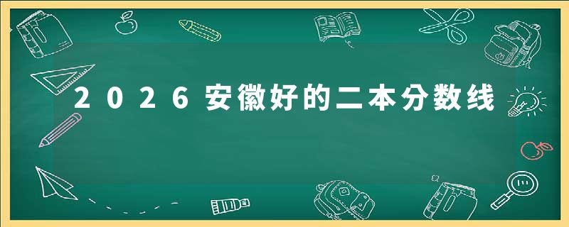 2026安徽好的二本分数线