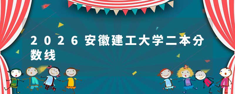 2026安徽建工大学二本分数线