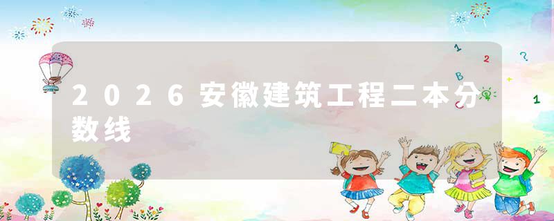 2026安徽建筑工程二本分数线