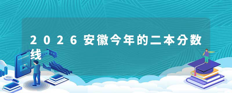 2026安徽今年的二本分数线