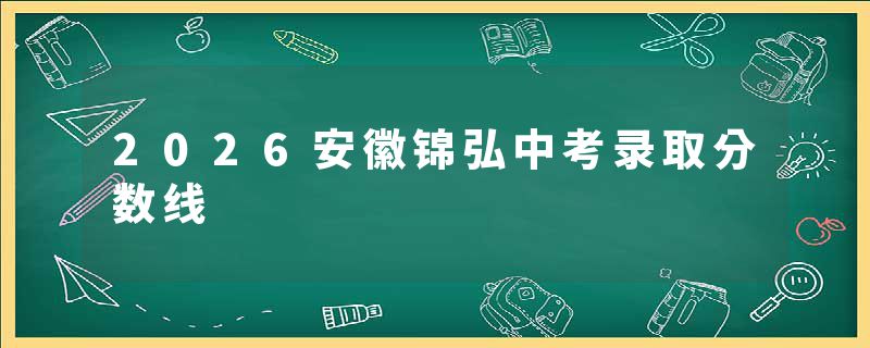 2026安徽锦弘中考录取分数线
