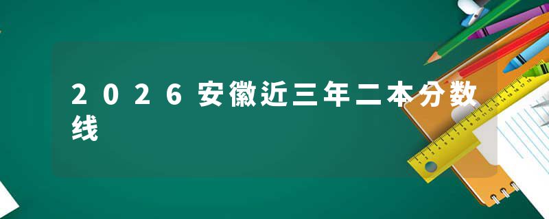 2026安徽近三年二本分数线