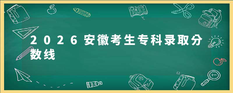 2026安徽考生专科录取分数线