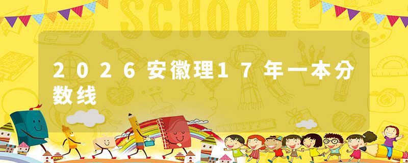 2026安徽理17年一本分数线