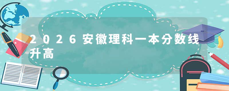 2026安徽理科一本分数线升高