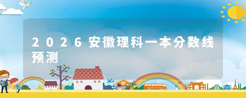 2026安徽理科一本分数线预测