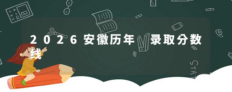 2026安徽历年 录取分数线