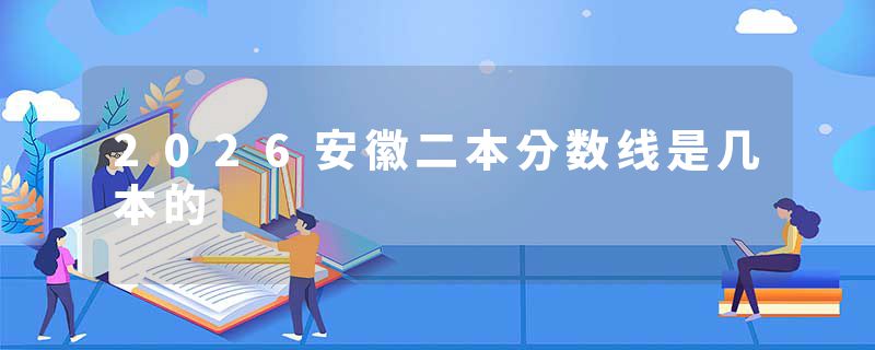 2026安徽二本分数线是几本的