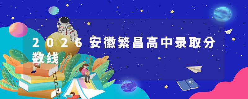 2026安徽繁昌高中录取分数线