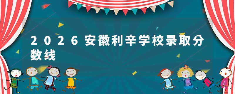 2026安徽利辛学校录取分数线