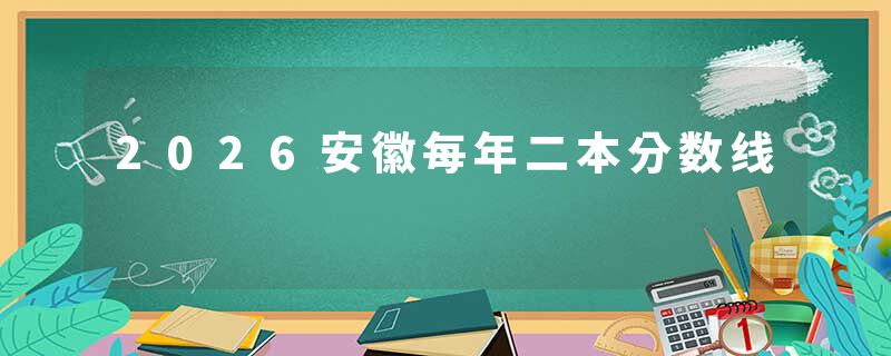2026安徽每年二本分数线