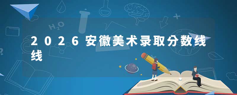 2026安徽美术录取分数线线
