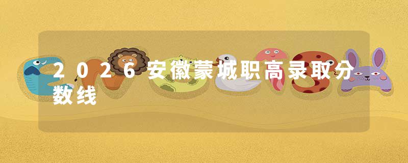 2026安徽蒙城职高录取分数线