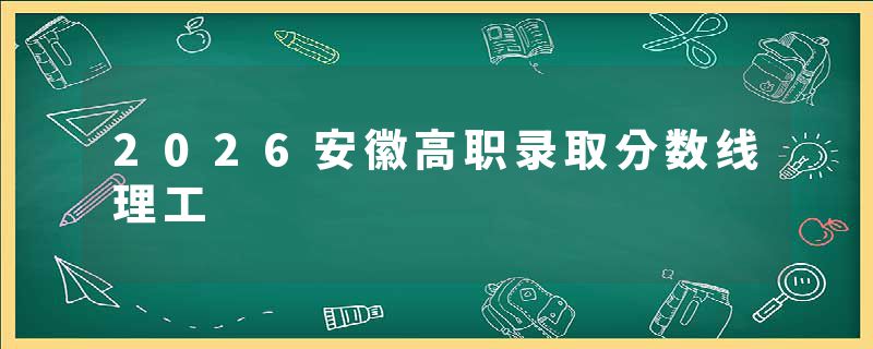2026安徽高职录取分数线理工