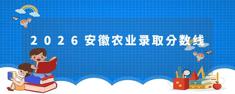 2026安徽农业录取分数线