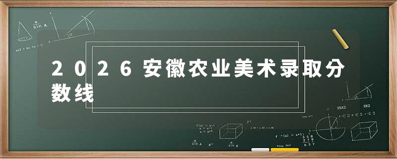 2026安徽农业美术录取分数线
