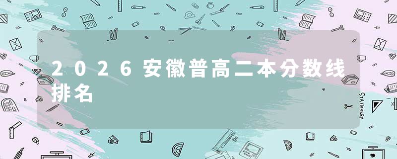2026安徽普高二本分数线排名