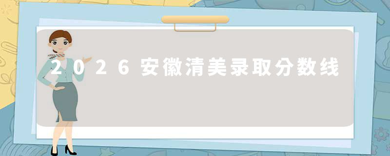 2026安徽清美录取分数线