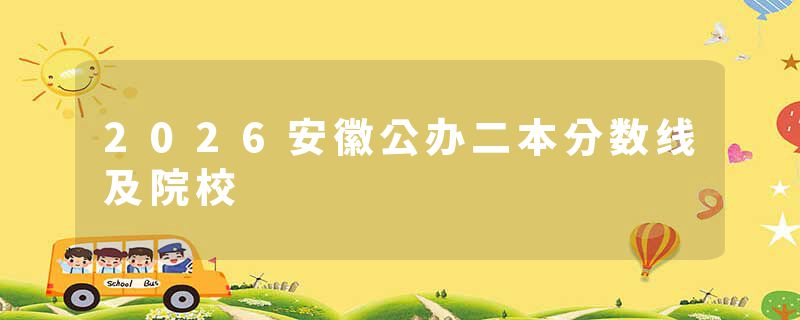 2026安徽公办二本分数线及院校