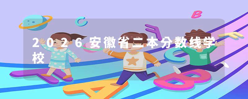 2026安徽省二本分数线学校